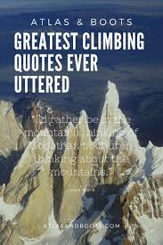 Greatest Climbing Quotes Ever Uttered Atlas Boots