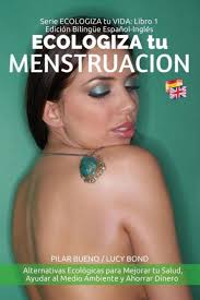 ECOLOGIZA tu MENSTRUACION: Edición Bilingüe Español-Inglés: Alternativas  Ecológicas para Mejorar tu Salud, Ayudar al Medio Ambiente y Ahorrar Dinero  by Lucy Bond, Pilar Bueno, Paperback