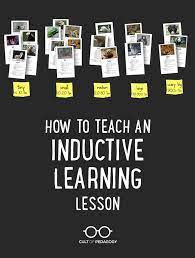 Inductive reasoning is a method of reasoning in which the premises are viewed as supplying some evidence, but not full assurance, of the truth of the conclusion. How To Teach An Inductive Learning Lesson Cult Of Pedagogy