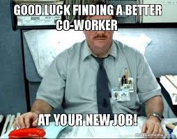 Good Luck Finding A Better Co Worker At Your New Job Milton From Office Space Make A Meme