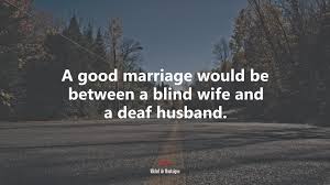 636941 A Good Marriage Would Be Between A Blind Wife And A Deaf Husband Michel De Montaigne Quote 4k Wallpaper Mocah Hd Wallpapers