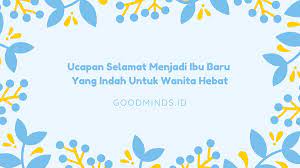10 Ucapan Selamat Menjadi Ibu Baru Yang Indah Untuk Wanita Hebat Goodminds Id