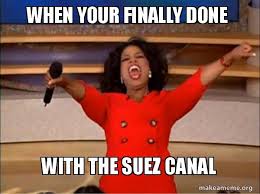 If your submission begins with when you… or when they… or anything of a similar nature, it is not allowed here. When Your Finally Done With The Suez Canal Oprah Winfrey You Get A Car Make A Meme