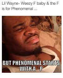 25 Best Memes About Weezy F Baby And The F Is For Phenomenal Weezy F Baby And The F Is For Phenomenal Memes