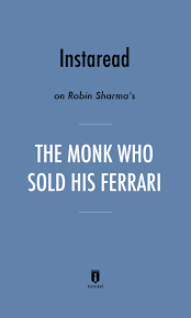 With the life lessons from the monk who sold his ferrari, we learn what it means to attain success in two drastically different forms. The Monk Who Sold His Ferrari By Robin Sharma Insights Instaread