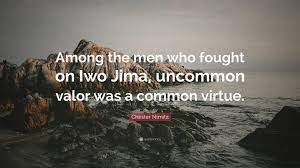We have 6 movie quotes of uncommon valor hollywood movie. Chester Nimitz Quote Among The Men Who Fought On Iwo Jima Uncommon Valor Was A Common