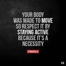 Your Body Was Made To Move So Respect It By Staying Active Because It S A Necessity More Motivation Http Fitness Quotes Motivation Fitness Motivation Quotes
