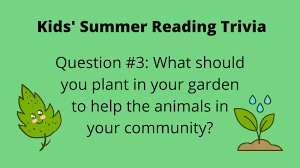Related quizzes can be found here: Deerfield Public Library On Twitter Kids Summer Reading Trivia Is Back Question 3 What Should You Plant In Your Garden To Help The Animals In Your Community Answer Here Https T Co R0zlfpcfta A Small