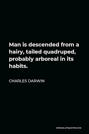 Charles Darwin Quote Man Is Descended From A Hairy Tailed Quadruped Probably Arboreal In Its Habits