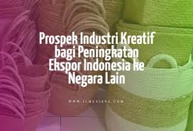 Maybe you would like to learn more about one of these? Jawaban Prospek Industri Kreatif Bagi Peningkatan Ekspor Indonesia Ke Negara Lain Ilmusiana