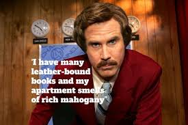 Explore our collection of motivational and famous quotes by authors you know and love. 15 Of The Most Memorable Ron Burgundy Quotes As Anchorman Marks Its 15th Anniversary