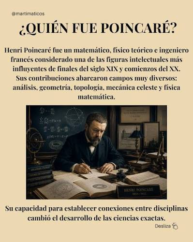 Considerado uno de los últimos grandes genios universales, Poincaré  revolucionó áreas como la topología, la teoría del caos y la física  matemática mucho antes de que existieran los ordenadores modernos.   Descubrió