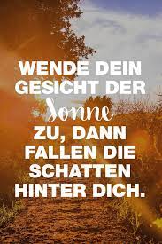 Wende Dein Gesicht Der Sonne Zu Dann Fallen Die Schatten Hinter Dich Spruche Zitate Quotes Motivation Spruche Spruche Zitate Weisheiten Spruche