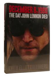 DECEMBER 8, 1980 The Day John Lennon Died by Keith Elliot Greenberg