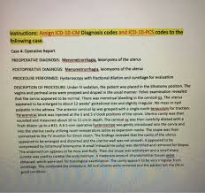 Endocervical polyps are very common and may present at any age, although they are more common in patients over age 40 (menopause 2009;16:524). Instructions Assign Icd 10 Cm Diagnosis Codes And Chegg Com