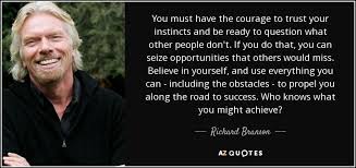 Richard Branson Quote You Must Have The Courage To Trust Your Richard Branson Quotes Richard Branson Branson