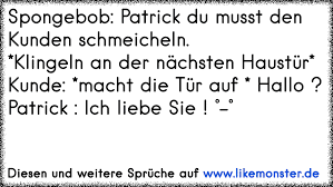 Schmeichel's manufaktur liefert für die gastronomie produkte mit echtem geschmack in meisterlicher qualität. Spongebob Patrick Du Musst Den Kunden Schmeicheln Klingeln An Der Nachsten Haustur Kunde Macht Die Tur Auf Tolle Spruche Und Zitate Auf Www Likemonster De