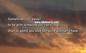 Sometimes It Is Easier To Be With Someone You Can T Love Idlehearts You could be either a student, an employee, an entrepreneur, a business person, etc.
