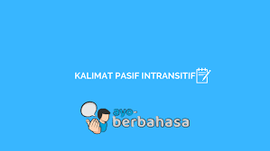 Adapun sebelum kita mempelajari pengertian beserta contoh kalimat pasif, adabaiknya kita mengupas kalimat aktif terlebih dahulu. Pengertian Dan Contoh Kalimat Pasif Intransitif Lengkap Ayo Berbahasa