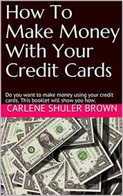 Therefore, credit card companies can help in both i.e brand promotion and to generate sales. Amazon Com How To Make Money With Your Credit Cards Do You Want To Make Money Using Your Credit Cards This Booklet Will Show You How Ebook Brown Carlene Shuler Kindle Store