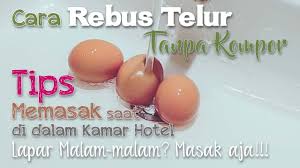 Mulai dari yang dimakan mentah hingga direbus, digoreng, atau dikukus. Cara Memasak Telur Rebus Tanpa Kompor Di Dalam Kamar Hotel Emergency Saat Lapar Tengah Malam Youtube