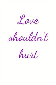 One of the basic human rights he takes away from you is the right to be angry with him. Love Shouldn T Hurt Abuse Quote Notebook Journal Diary 6 X 9 120 Lined Pages Kunst Melinda 9781072215448 Amazon Com Books