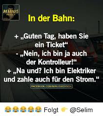 Maybe you would like to learn more about one of these? Mdif Us Mensch In Der Bahn Guten Tag Haben Sie Ein Ticket Nein Ich Bin Ja Auch Der Kontrolleur Na Und Ich Bin Elektriker Und Zahle Auch Fur Den Strom Facebook Comiminusimensch