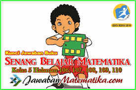 Kunci jawaban matematika kelas 5 sd mi halaman 9, 10, 11 tentang penjumlahan dan pengurangan pecahan campuran, menjumlahkan dan mengurangkan dua pembahasan soal halaman 9, 10, dan 11 pada buku senang belajar matematika kelas v sd/mi. Kunci Jawaban Buku Senang Belajar Matematika Kelas 5 Kurikulum 2013 Revisi 2018 Halaman 106 107 108 109 110 Jawaban Mtk
