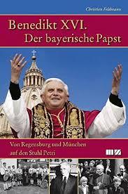 Das wort plaudern ist bewusst gewählt. Papst Benedikt Xvi Der Bayerische Papst Feldmann Christian 9783934863279 Amazon Com Books