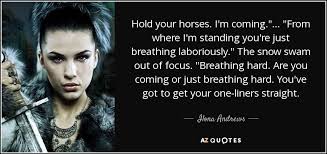 I am going to make you come so hard. Ilona Andrews Quote Hold Your Horses I M Coming From Where I M Standing You Re