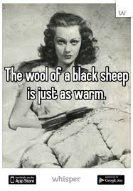 I Might Be The Black Sheep Of The Family But Im The One You Call Whisper Share Secrets Express Yourself Meet New People Black Sheep Black Sheep Of The Family Family Quotes