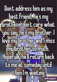 Don T Address Him As My Best Friend He S My Brother I Don T Care What You Say He S My Brother I Love My I Love My Brother Missing My Brother My Best