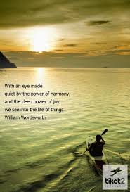 With An Eye Made Quiet By The Power Of Harmony And The Deep Power Of Joy We Will See Into The Life Of Things Travel Quotes Life Travel Inspiration