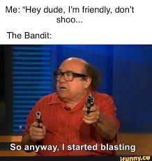 Me Hey Dude I M Friendly Don T Shoe The Bandit So Anyway I Started Blasting Ifunny Memes Funny Star Wars Memes Clone Trooper