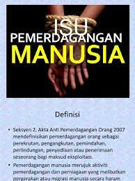 Seringkali pemerdagangan manusia ini melibatkan mangsa yang dianiaya dan dieksploitasi untuk kepentingan dan keuntungan pihak yang. Isu Pemerdagangan Manusia
