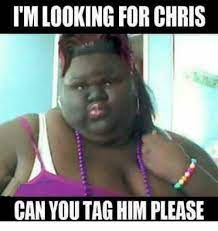 I M Looking For Chris Can You Tag Him Please Meme On Me Me