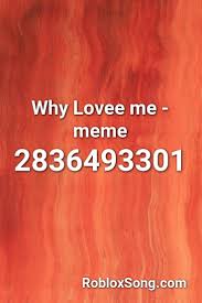 Why Lovee Me Meme Roblox Id Roblox Music Codes Me Too Meme Roblox Roblox Memes