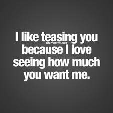 When you have withdrawn your self and the magic, when Kinky Quotes On Twitter I Like Teasing You Because I Love Seeing How Much You Want Me Like It If You Love Teasing And Tag Someone Follow This Is Kinky
