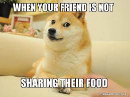 When Your Friend Is Not Sharing Their Food Doge Make A Meme