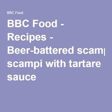 Beer Battered Scampi With Tartare Sauce Recipe Recipe Recipe For Tartar Sauce Bbq Steak Recipes Bbc Food