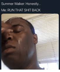 Summer Walker Honestly Me Run That Shit Back Run Meme On Me Me