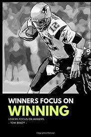 The most distinguishing feature of winners is their intensity of purpose. alymer letterman. Winners Focus On Winning Losers Focus On Winners Tom Brady Motivational Notebook With Quote By Tom Brady 110 Lined Pages 6 X 9 Motivate Brady Journal For Boys And Girls And