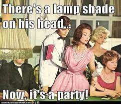 There S A Lamp Shade On His Head Now It S A Party Funny Quotes Retro Humor Humor