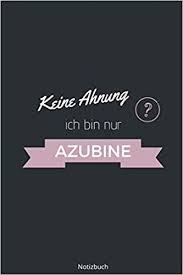 Keine Ahnung Ich Bin Nur Azubine Notizbuch Liniertes Notizbuch A5 Mit Spruch 110 Seiten Geschenk Gluckwunsche Zur Ausbildung Bester Azubi Weihnachten Geburtstag German Edition Auszubildenden Die 9781710658972 Amazon Com Books