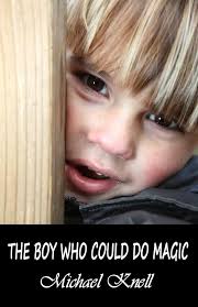 The Boy Who Could Do Magic: Knell, Michael: 9781500443177: Amazon.com: Books