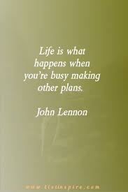 Life Is What Happens When You Re Making Other Plans 25 Inspiring Life Quotes That Will Change Your Life List Inspire Inspiring Quotes About Life Life Quotes Cute Quotes For Life