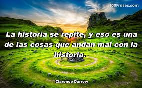 La Historia Se Repite Y Eso Es Una De L Coleccion De Las Mejores Frases