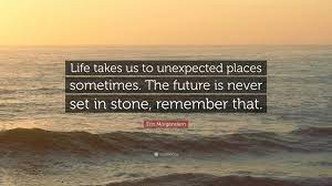 Home picture quotes, life picture quotes, love picture quotes, relationships picture quotes. Erin Morgenstern Quote Life Takes Us To Unexpected Places Sometimes The Future Is Never Set In