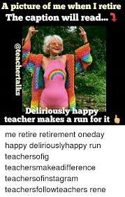 Maybe you would like to learn more about one of these? A Picture Of Me When I Retire The Caption Will Read Deliriously Happy Teacher Makes A Run For It Me Retire Retirement Oneday Happy Deliriouslyhappy Run Teachersofig Teachersmakeadifference Teachersofinstagram Teachersfollowteachers Rene