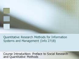 Enable you to use these methods and to understand other people's use of them. Quantitative Research Methods For Information Systems And Management Info 271b Course Introduction Preface To Social Research And Quantitative Methods Ppt Download